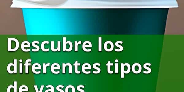 Descubre los diferentes tipos de vasos desechables